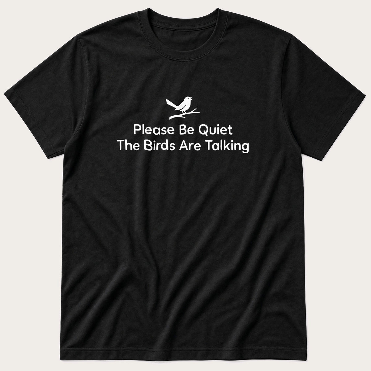Please Be Quiet The Birds Are Talking — Black T-Shirt