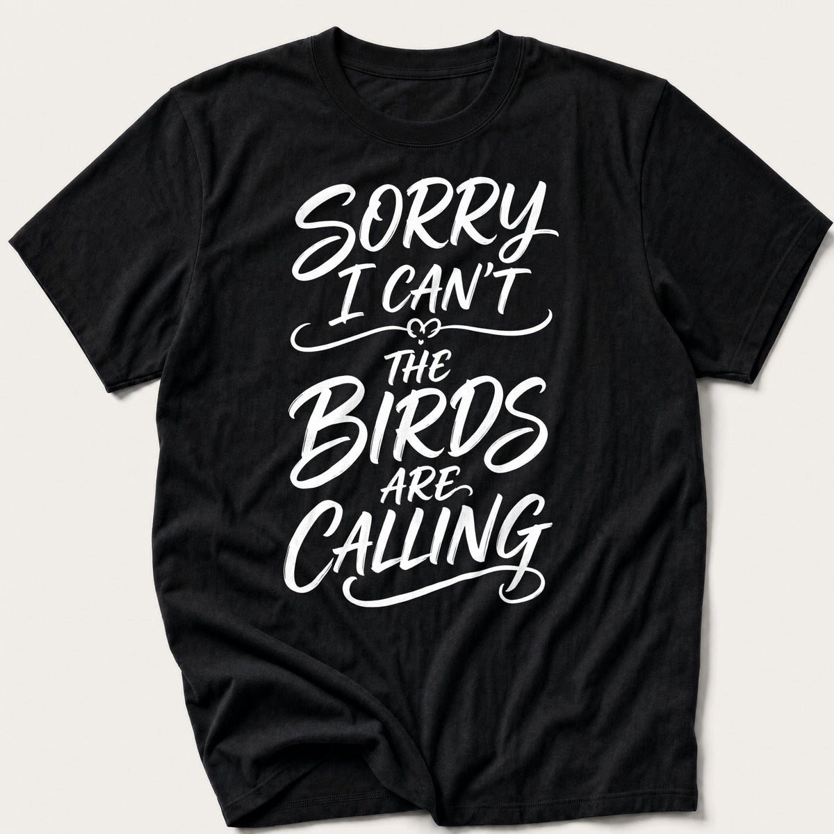 Sorry I Can't The Birds Are Calling — Black T-Shirt