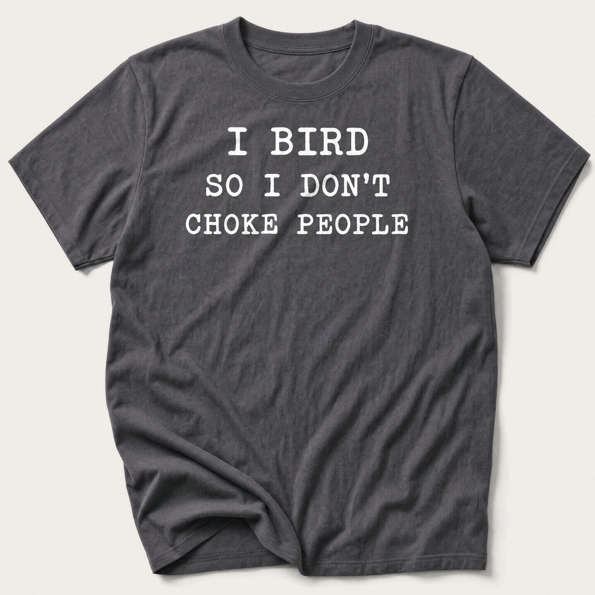 I Bird So I Don't Choke People — Charcoal T-Shirt