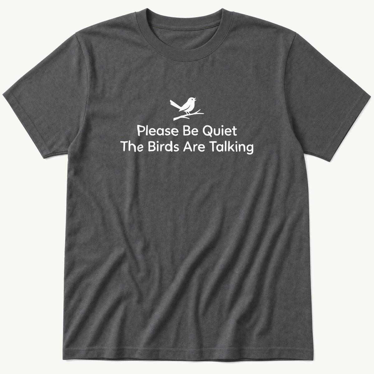 Please Be Quiet The Birds Are Talking — Charcoal T-Shirt