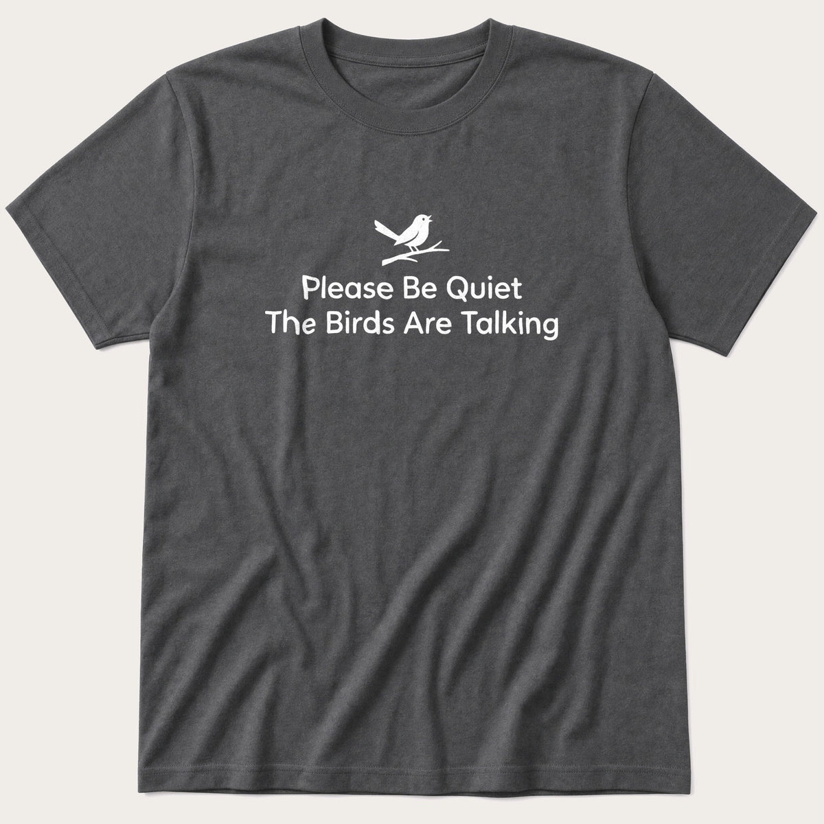 Please Be Quiet The Birds Are Talking — Charcoal T-Shirt