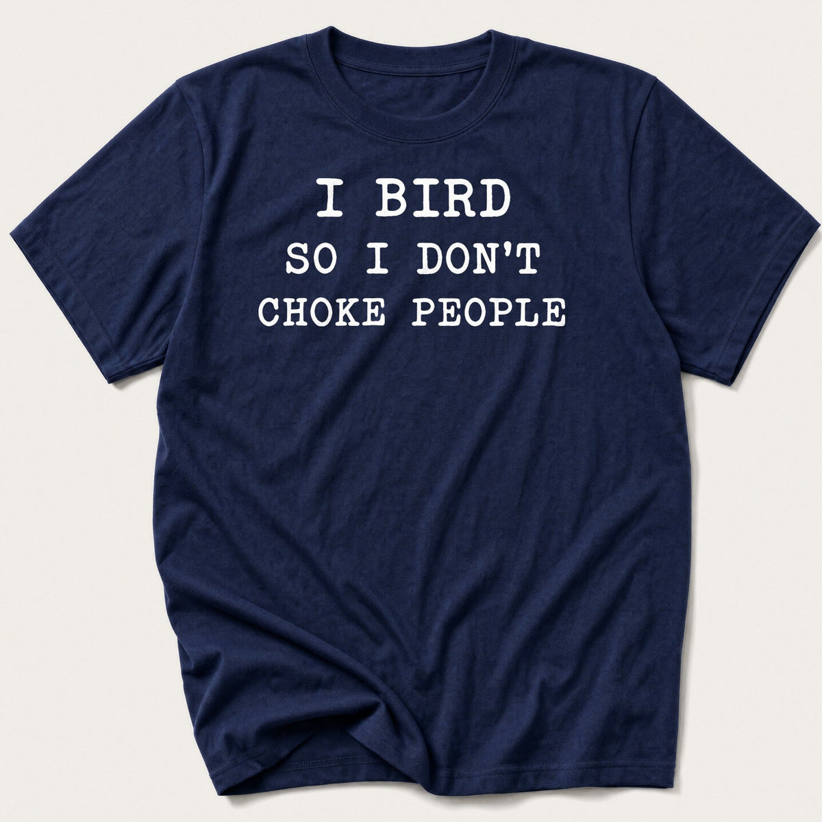 I Bird So I Don't Choke People — Navy T-Shirt