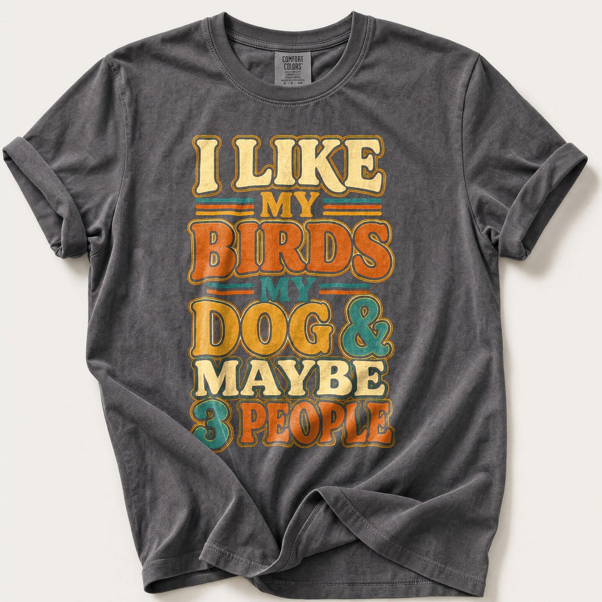 My Birds My Dog And Maybe 3 People — Pepper Comfort Colors tee