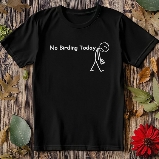 No Birding Today T Shirt